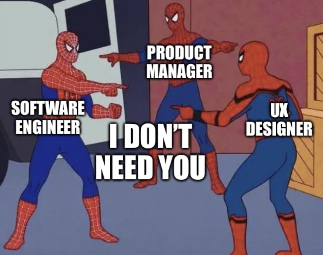 Spiderman pointing meme of Software engineer, PM and UX designer saying they don’t need them. 
